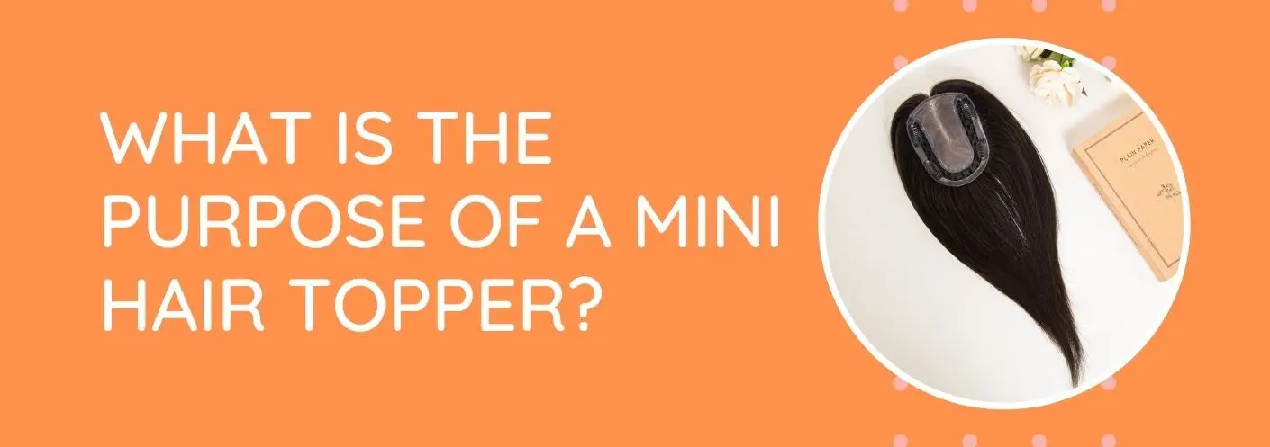 What Is the Purpose of A Mini Hair Topper? What Is the Purpose of A Mini Hair Topper?